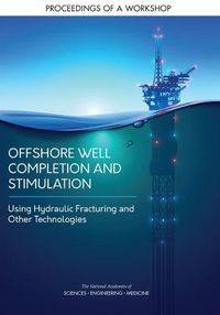 Cover image for Offshore Well Completion and Stimulation: Using Hydraulic Fracturing and Other Technologies: Proceedings of a Workshop
