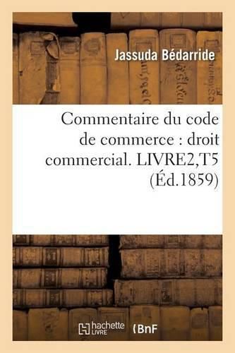 Cover image for Commentaire Du Code de Commerce: Droit Commercial. Livre2, T5