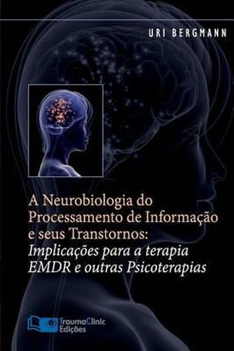 Cover image for A Neurobiologia do Processamento de Informacao e seus Transtornos: Implicacoes para a Terapia EMDR e outras Psicoterapias