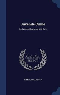 Cover image for Juvenile Crime: Its Causes, Character, and Cure