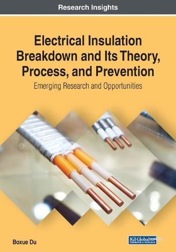 Cover image for Electrical Insulation Breakdown and Its Theory, Process, and Prevention: Emerging Research and Opportunities