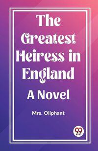 Cover image for The Greatest Heiress in England A Novel