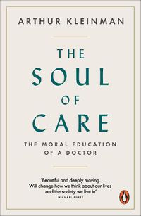 Cover image for The Soul of Care: The Moral Education of a Doctor