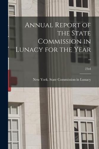 Cover image for Annual Report of the State Commission in Lunacy for the Year ..; 23rd