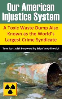 Cover image for Our American Injustice System: A Toxic Waste Dump Also Known as the World's Largest Crime Syndicate