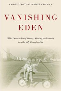 Cover image for Vanishing Eden: White Construction of Memory, Meaning, and Identity in a Racially Changing City