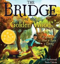Cover image for The Bridge of the Golden Wood: A Parable on How to Earn a Living
