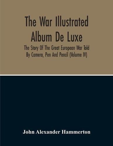 The War Illustrated Album De Luxe; The Story Of The Great European War Told By Camera, Pen And Pencil (Volume Iv)