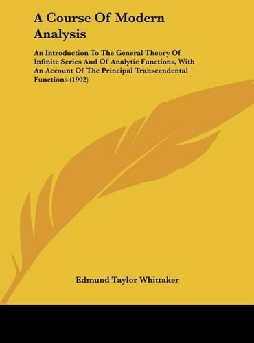 A Course of Modern Analysis: An Introduction to the General Theory of Infinite Series and of Analytic Functions, with an Account of the Principal Transcendental Functions (1902)