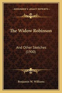 Cover image for The Widow Robinson: And Other Sketches (1900)