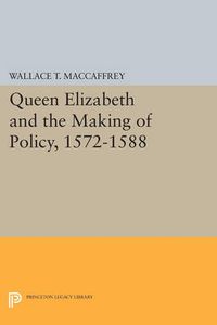 Cover image for Queen Elizabeth and the Making of Policy, 1572-1588