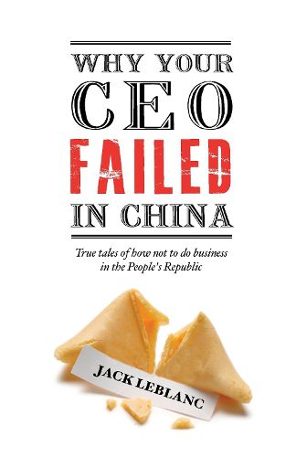 Cover image for Why Your CEO Failed in China: True tales of how not to do business in the People's Republic