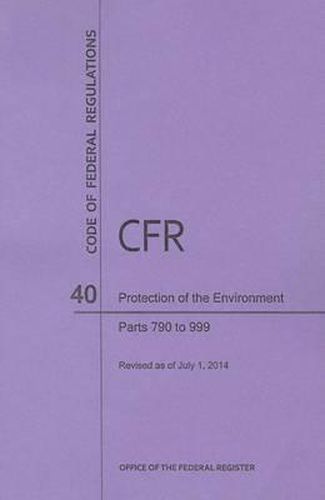 Code of Federal Regulations Title 40, Protection of Environment, Parts 790-999, 2014