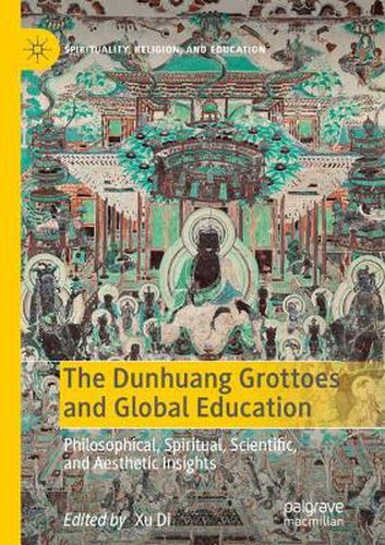 Cover image for The Dunhuang Grottoes and Global Education: Philosophical, Spiritual, Scientific, and Aesthetic Insights