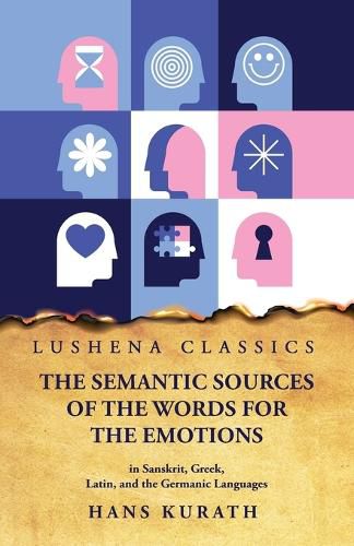 Cover image for The Semantic Sources of the Words for the Emotions in Sanskrit, Greek, Latin, and the Germanic Languages