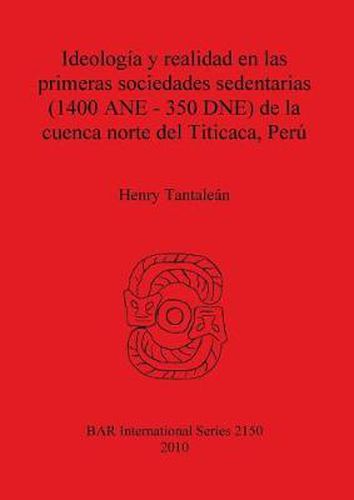 Cover image for Ideologia y realidad en las primeras sociedades sedentarias (1400 ANE-350 DNE) de la cuenca norte del Titicaca Peru