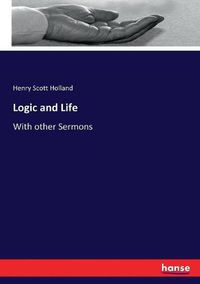 Cover image for Logic and Life: With other Sermons