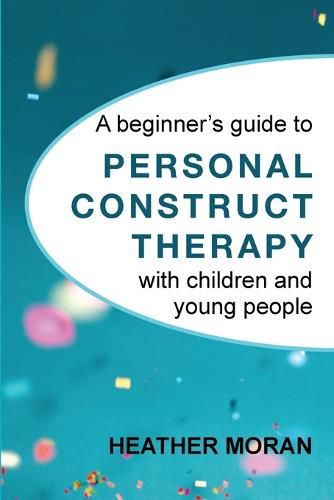 Cover image for A beginner's guide to Personal Construct Therapy with children and young people