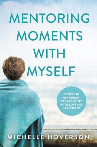 Cover image for Mentoring Moments with Myself: Letters to My Younger Self about Life, Faith, Love and Leadership