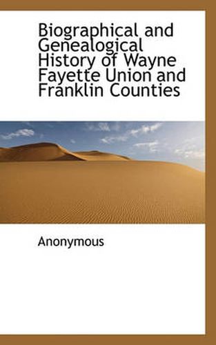 Biographical and Genealogical History of Wayne Fayette Union and Franklin Counties