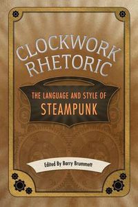 Cover image for Clockwork Rhetoric: The Language and Style of Steampunk