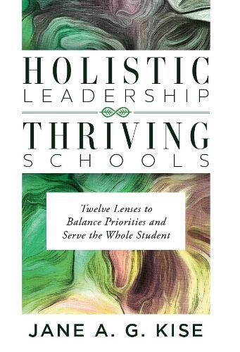 Cover image for Holistic Leadership, Thriving Schools: Twelve Lenses to Balance Priorities and Serve the Whole Student (Reflective School Leadership for Whole-Child Learning Environments)