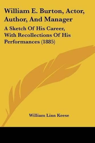 William E. Burton, Actor, Author, and Manager: A Sketch of His Career, with Recollections of His Performances (1885)