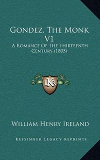 Cover image for Gondez, the Monk V1: A Romance of the Thirteenth Century (1805)