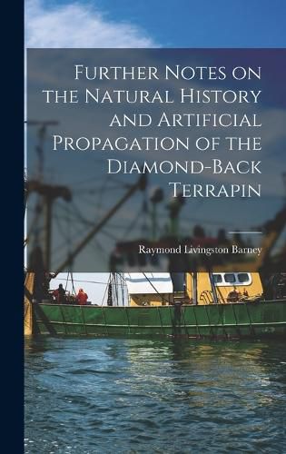 Cover image for Further Notes on the Natural History and Artificial Propagation of the Diamond-back Terrapin