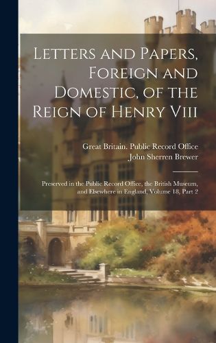 Letters and Papers, Foreign and Domestic, of the Reign of Henry Viii