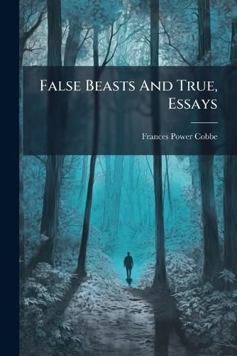 Cover image for False Beasts and True, Essays