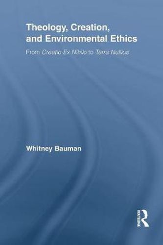 Cover image for Theology, Creation, and Environmental Ethics: From Creatio Ex Nihilo to Terra Nullius