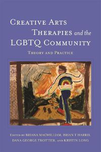 Cover image for Creative Arts Therapies and the LGBTQ Community: Theory and Practice