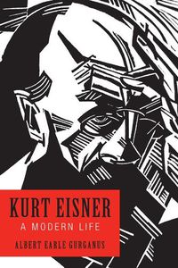 Cover image for Kurt Eisner: A Modern Life