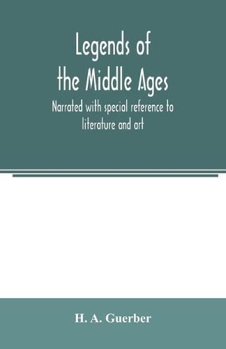 Cover image for Legends of the middle ages, narrated with special reference to literature and art