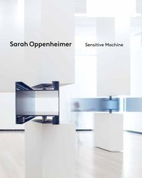 Cover image for Sarah Oppenheimer: Sensitive Machine