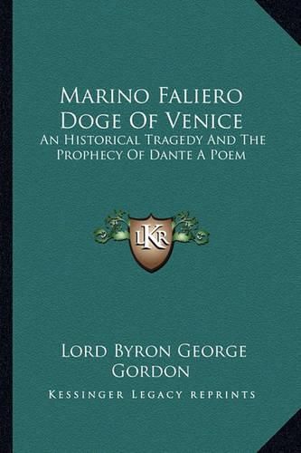 Cover image for Marino Faliero Doge of Venice: An Historical Tragedy and the Prophecy of Dante a Poem