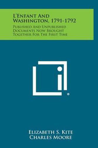 Cover image for L'Enfant and Washington, 1791-1792: Published and Unpublished Documents Now Brought Together for the First Time