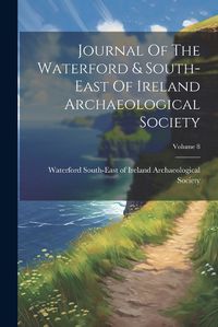 Cover image for Journal Of The Waterford & South-east Of Ireland Archaeological Society; Volume 8