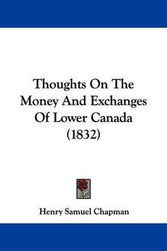 Cover image for Thoughts On The Money And Exchanges Of Lower Canada (1832)