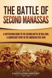 Cover image for The Battle of Second Manassas: A Captivating Guide to the Second Battle of Bull Run, A Significant Event in the American Civil War