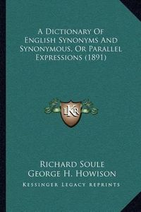 Cover image for A Dictionary of English Synonyms and Synonymous, or Parallel Expressions (1891)