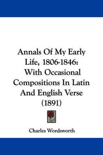 Cover image for Annals of My Early Life, 1806-1846: With Occasional Compositions in Latin and English Verse (1891)