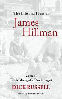 Cover image for The Life and Ideas of James Hillman: The Making of a Psychologist