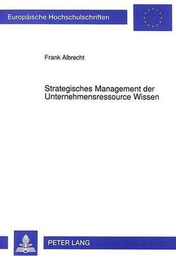 Cover image for Strategisches Management Der Unternehmensressource Wissen: Inhaltliche Ansatzpunkte Und Ueberlegungen Zu Einem Konzeptionellen Gestaltungsrahmen