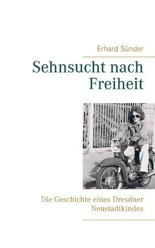 Sehnsucht nach Freiheit: Die Geschichte eines Dresdner Neustadtkindes