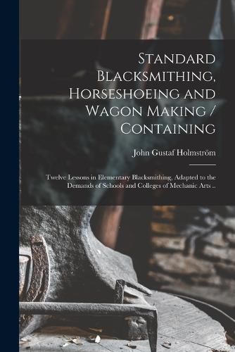 Cover image for Standard Blacksmithing, Horseshoeing and Wagon Making / Containing