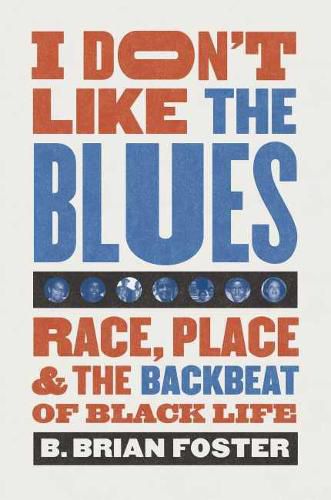 Cover image for I Don't Like the Blues: Race, Place, and the Backbeat of Black Life