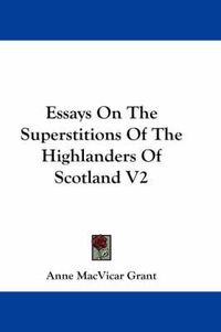 Cover image for Essays on the Superstitions of the Highlanders of Scotland V2