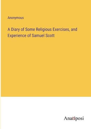 Cover image for A Diary of Some Religious Exercises, and Experience of Samuel Scott